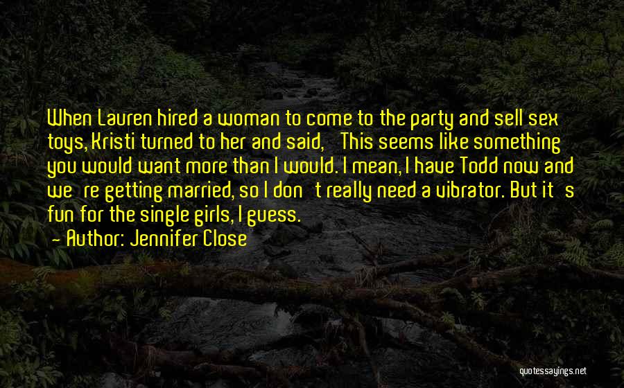 Jennifer Close Quotes: When Lauren Hired A Woman To Come To The Party And Sell Sex Toys, Kristi Turned To Her And Said,