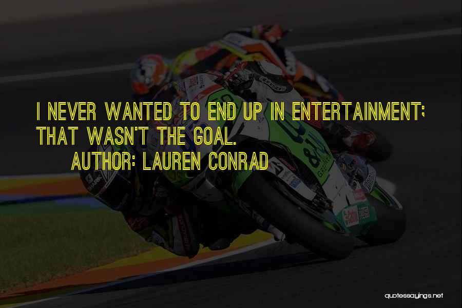 Lauren Conrad Quotes: I Never Wanted To End Up In Entertainment; That Wasn't The Goal.