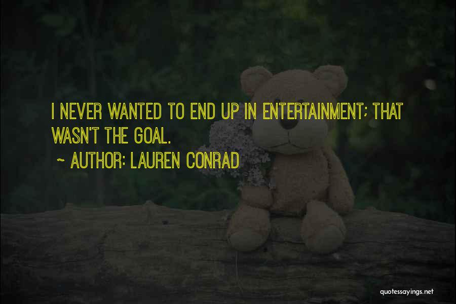 Lauren Conrad Quotes: I Never Wanted To End Up In Entertainment; That Wasn't The Goal.