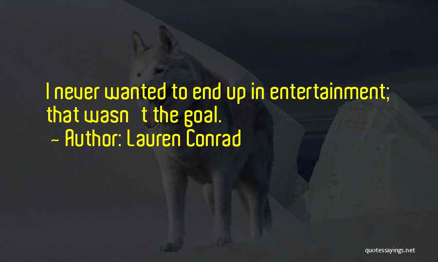 Lauren Conrad Quotes: I Never Wanted To End Up In Entertainment; That Wasn't The Goal.