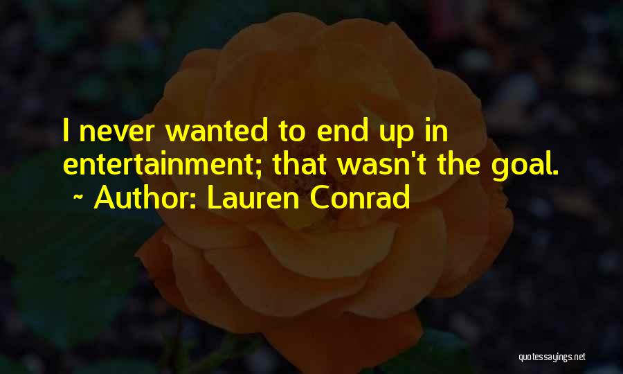 Lauren Conrad Quotes: I Never Wanted To End Up In Entertainment; That Wasn't The Goal.