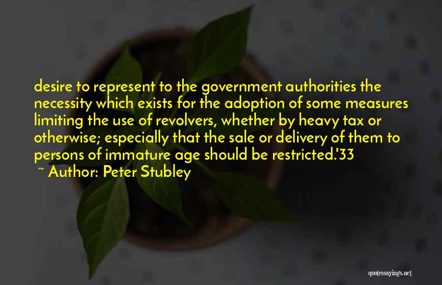 Peter Stubley Quotes: Desire To Represent To The Government Authorities The Necessity Which Exists For The Adoption Of Some Measures Limiting The Use