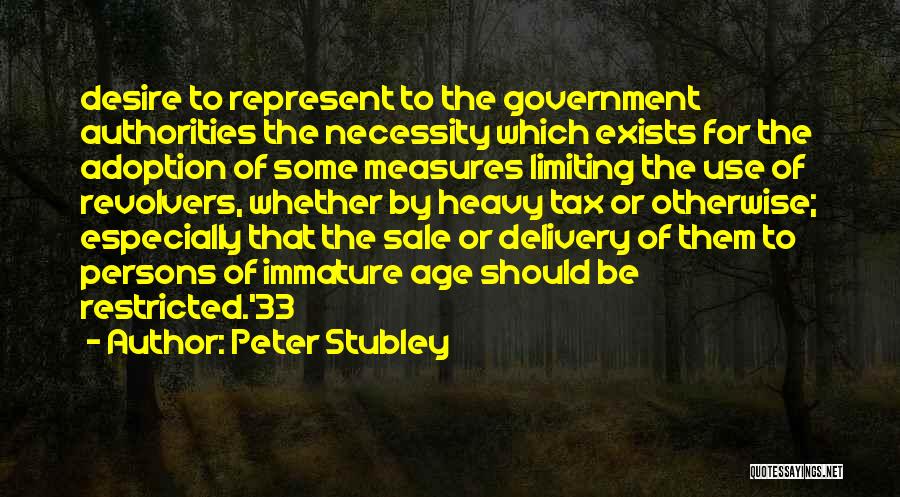 Peter Stubley Quotes: Desire To Represent To The Government Authorities The Necessity Which Exists For The Adoption Of Some Measures Limiting The Use