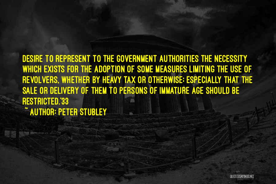 Peter Stubley Quotes: Desire To Represent To The Government Authorities The Necessity Which Exists For The Adoption Of Some Measures Limiting The Use