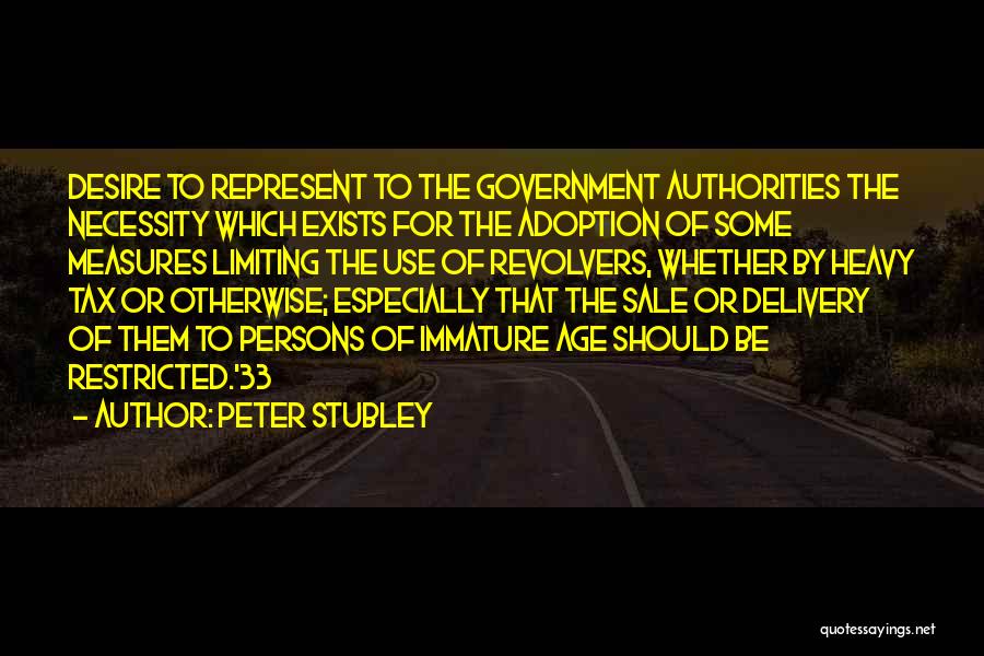 Peter Stubley Quotes: Desire To Represent To The Government Authorities The Necessity Which Exists For The Adoption Of Some Measures Limiting The Use