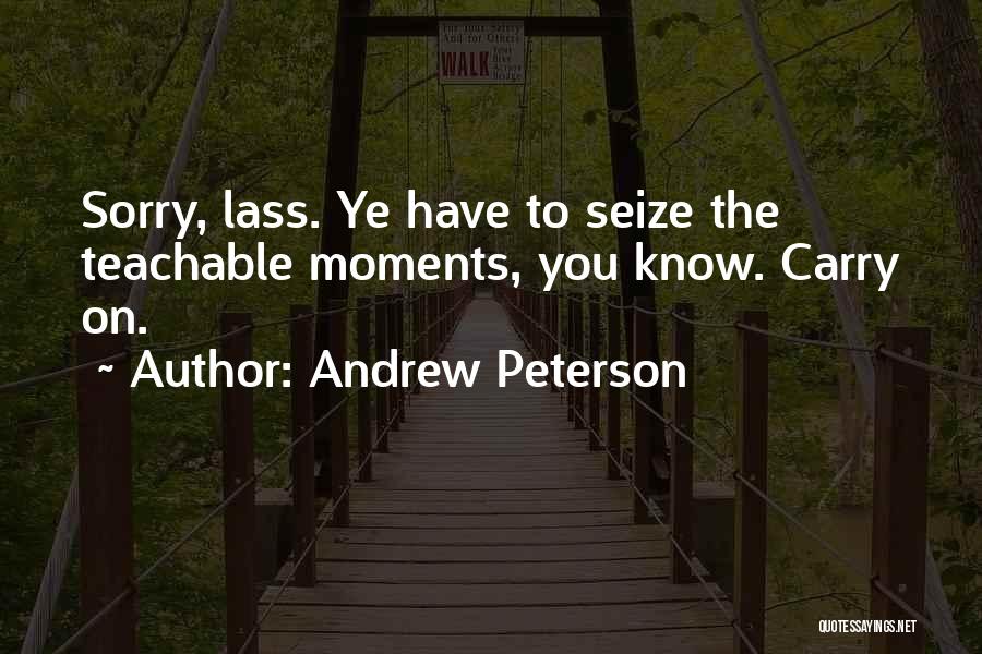 Andrew Peterson Quotes: Sorry, Lass. Ye Have To Seize The Teachable Moments, You Know. Carry On.