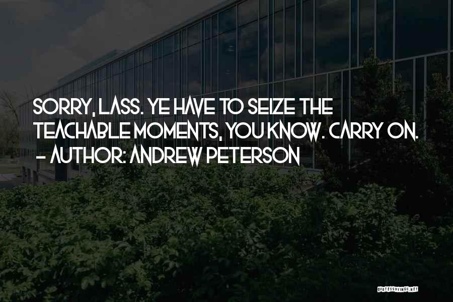 Andrew Peterson Quotes: Sorry, Lass. Ye Have To Seize The Teachable Moments, You Know. Carry On.