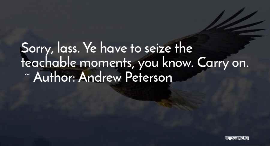 Andrew Peterson Quotes: Sorry, Lass. Ye Have To Seize The Teachable Moments, You Know. Carry On.