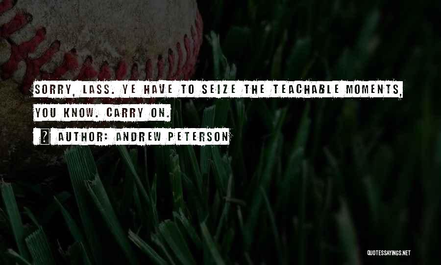 Andrew Peterson Quotes: Sorry, Lass. Ye Have To Seize The Teachable Moments, You Know. Carry On.