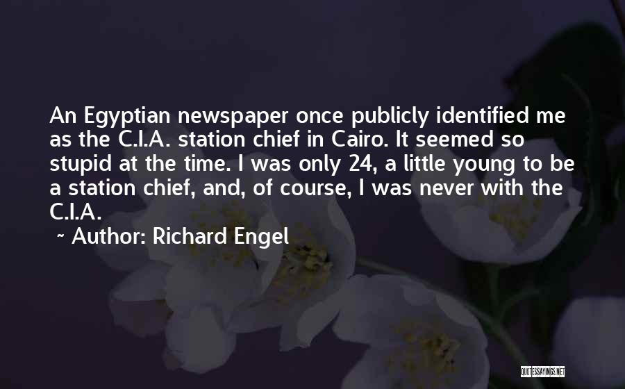 Richard Engel Quotes: An Egyptian Newspaper Once Publicly Identified Me As The C.i.a. Station Chief In Cairo. It Seemed So Stupid At The