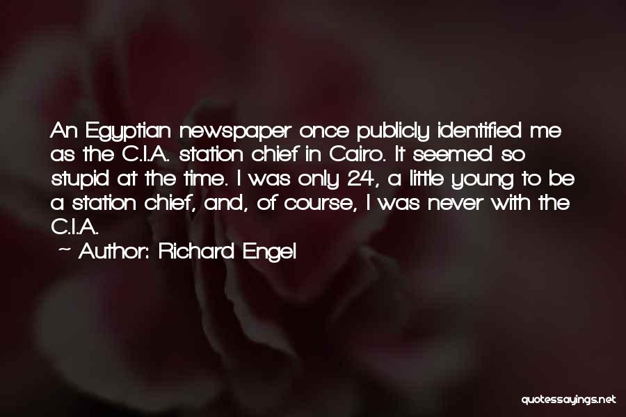 Richard Engel Quotes: An Egyptian Newspaper Once Publicly Identified Me As The C.i.a. Station Chief In Cairo. It Seemed So Stupid At The