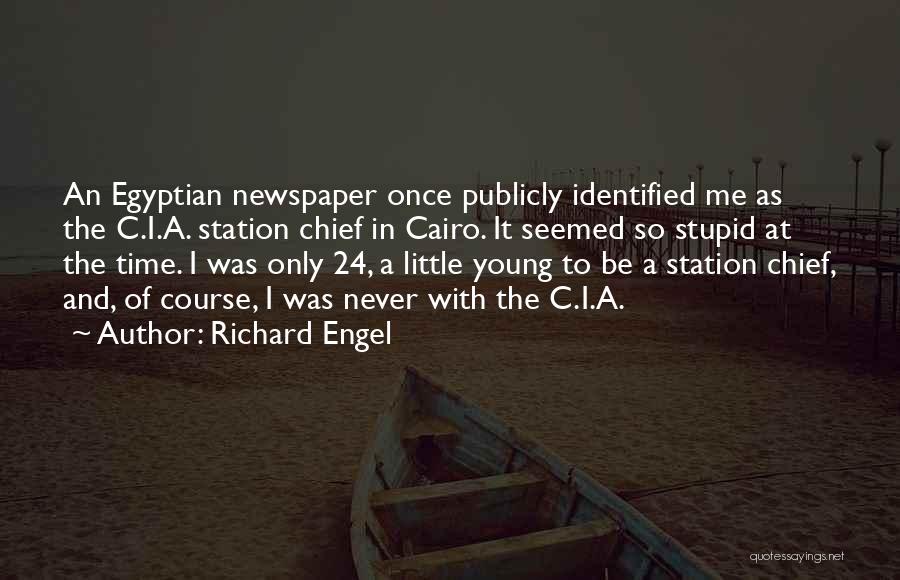 Richard Engel Quotes: An Egyptian Newspaper Once Publicly Identified Me As The C.i.a. Station Chief In Cairo. It Seemed So Stupid At The
