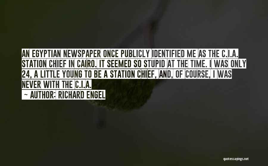 Richard Engel Quotes: An Egyptian Newspaper Once Publicly Identified Me As The C.i.a. Station Chief In Cairo. It Seemed So Stupid At The