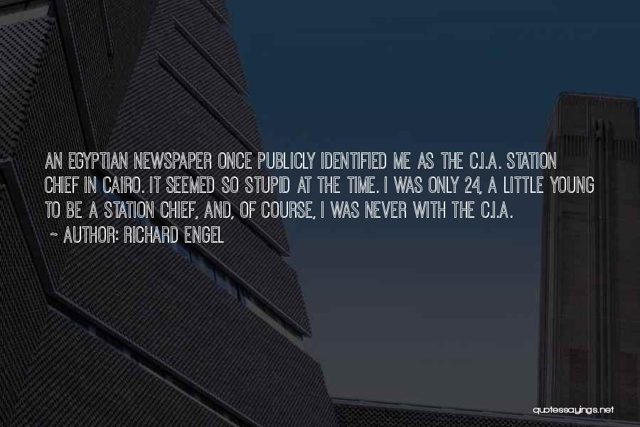 Richard Engel Quotes: An Egyptian Newspaper Once Publicly Identified Me As The C.i.a. Station Chief In Cairo. It Seemed So Stupid At The