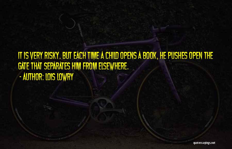 Lois Lowry Quotes: It Is Very Risky. But Each Time A Child Opens A Book, He Pushes Open The Gate That Separates Him