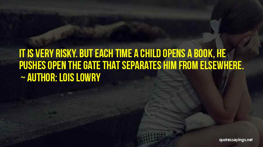 Lois Lowry Quotes: It Is Very Risky. But Each Time A Child Opens A Book, He Pushes Open The Gate That Separates Him