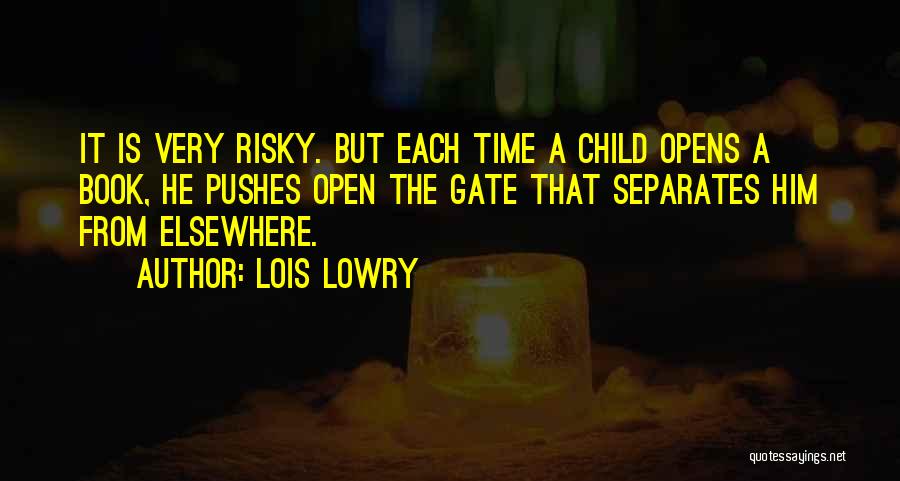 Lois Lowry Quotes: It Is Very Risky. But Each Time A Child Opens A Book, He Pushes Open The Gate That Separates Him