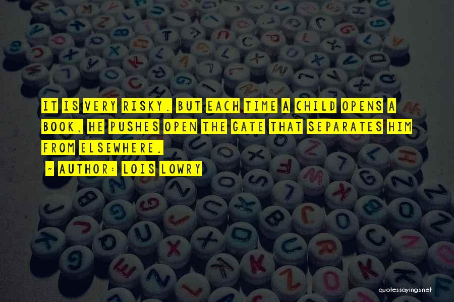 Lois Lowry Quotes: It Is Very Risky. But Each Time A Child Opens A Book, He Pushes Open The Gate That Separates Him