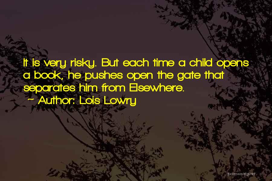 Lois Lowry Quotes: It Is Very Risky. But Each Time A Child Opens A Book, He Pushes Open The Gate That Separates Him