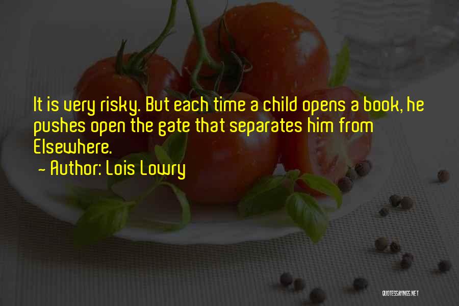 Lois Lowry Quotes: It Is Very Risky. But Each Time A Child Opens A Book, He Pushes Open The Gate That Separates Him