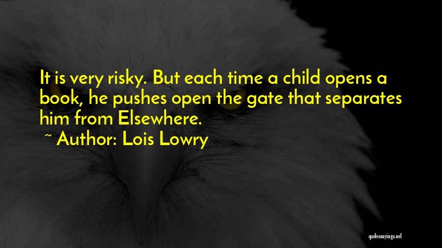 Lois Lowry Quotes: It Is Very Risky. But Each Time A Child Opens A Book, He Pushes Open The Gate That Separates Him