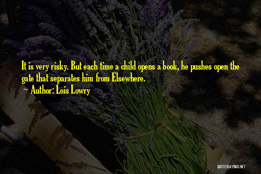 Lois Lowry Quotes: It Is Very Risky. But Each Time A Child Opens A Book, He Pushes Open The Gate That Separates Him