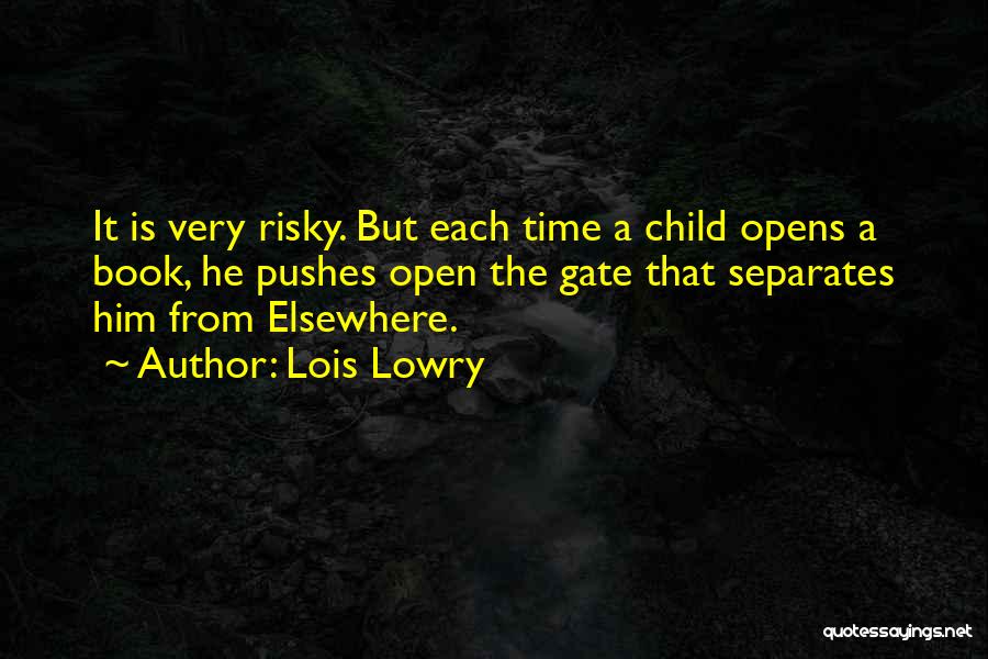 Lois Lowry Quotes: It Is Very Risky. But Each Time A Child Opens A Book, He Pushes Open The Gate That Separates Him