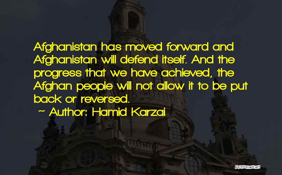 Hamid Karzai Quotes: Afghanistan Has Moved Forward And Afghanistan Will Defend Itself. And The Progress That We Have Achieved, The Afghan People Will