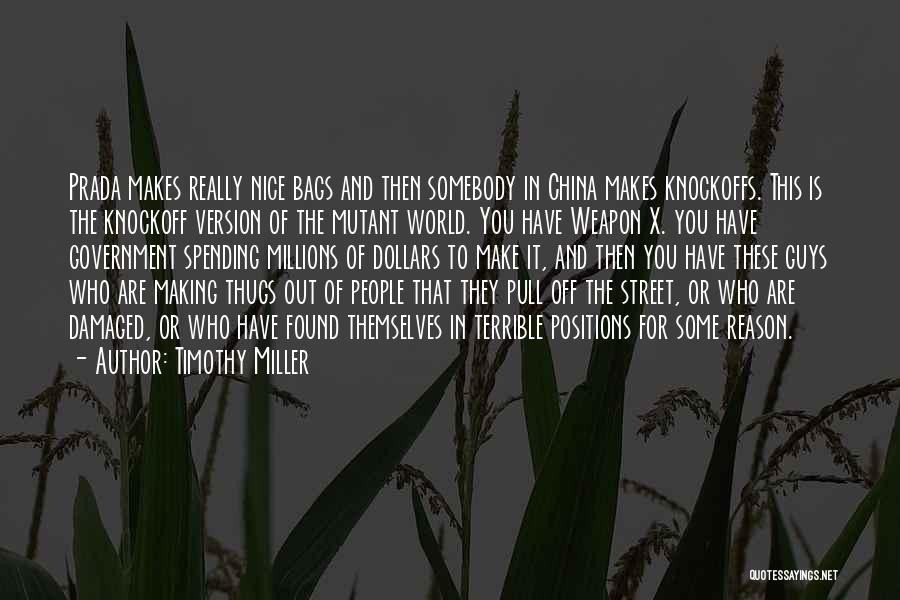 Timothy Miller Quotes: Prada Makes Really Nice Bags And Then Somebody In China Makes Knockoffs. This Is The Knockoff Version Of The Mutant