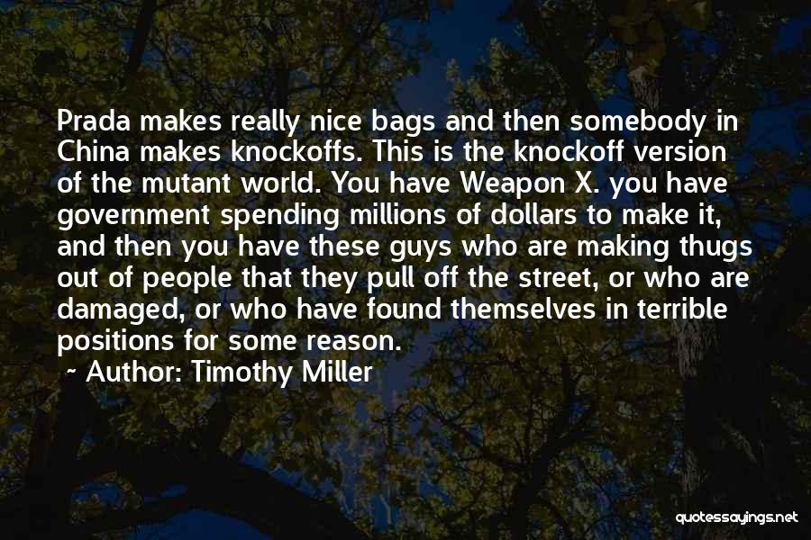 Timothy Miller Quotes: Prada Makes Really Nice Bags And Then Somebody In China Makes Knockoffs. This Is The Knockoff Version Of The Mutant