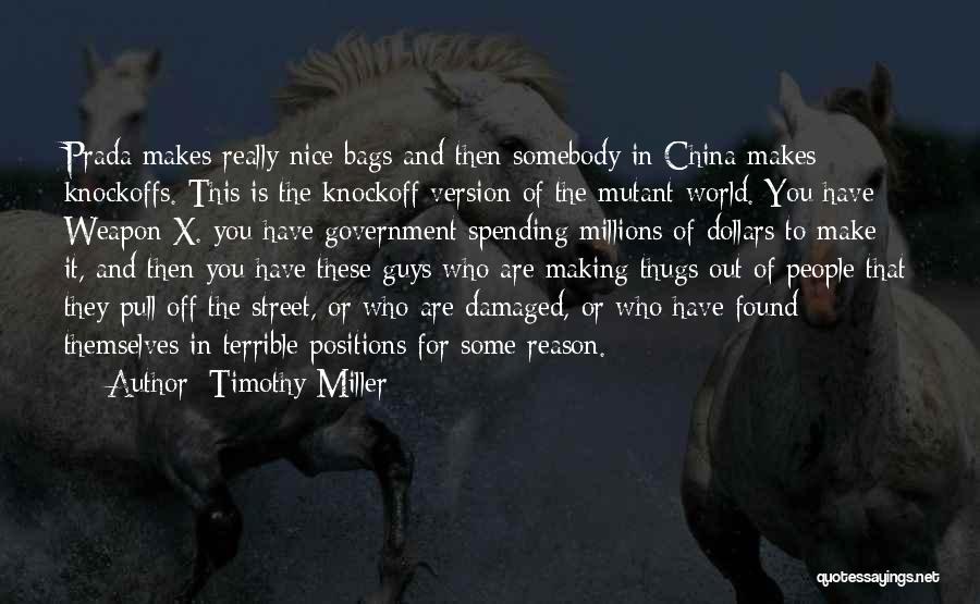Timothy Miller Quotes: Prada Makes Really Nice Bags And Then Somebody In China Makes Knockoffs. This Is The Knockoff Version Of The Mutant