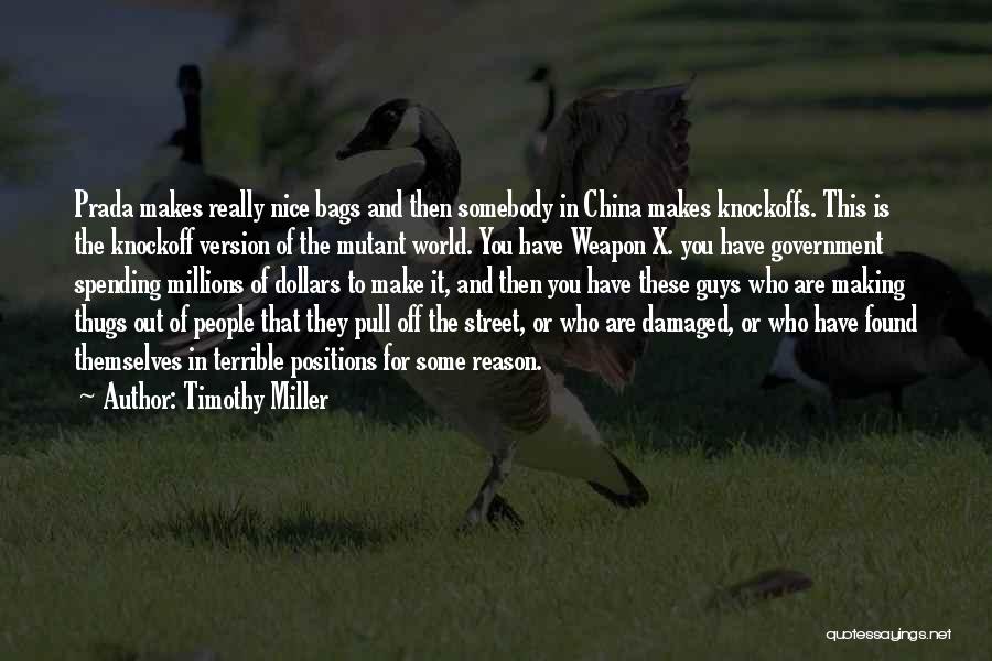 Timothy Miller Quotes: Prada Makes Really Nice Bags And Then Somebody In China Makes Knockoffs. This Is The Knockoff Version Of The Mutant