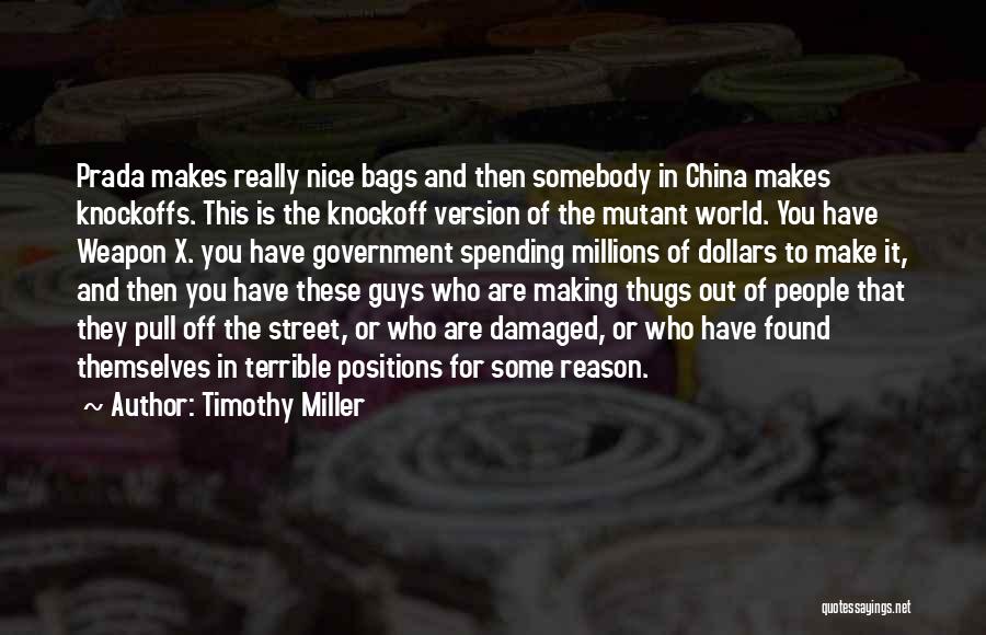 Timothy Miller Quotes: Prada Makes Really Nice Bags And Then Somebody In China Makes Knockoffs. This Is The Knockoff Version Of The Mutant