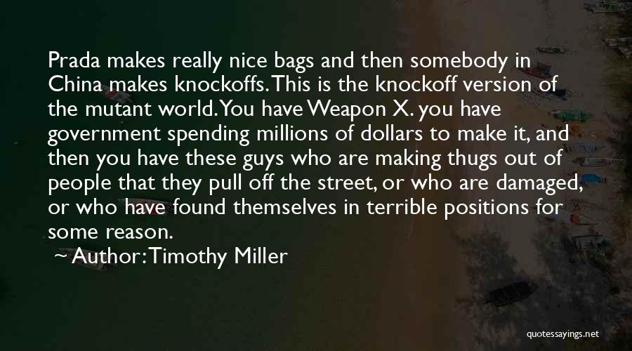 Timothy Miller Quotes: Prada Makes Really Nice Bags And Then Somebody In China Makes Knockoffs. This Is The Knockoff Version Of The Mutant