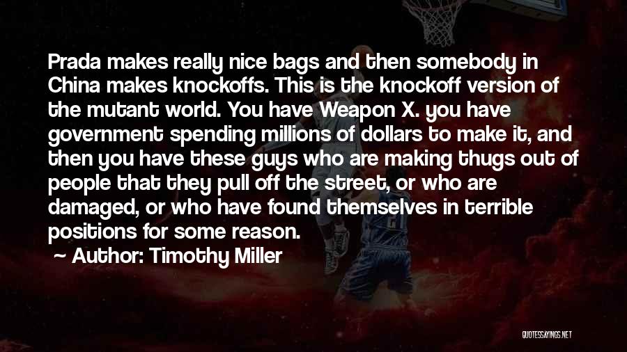 Timothy Miller Quotes: Prada Makes Really Nice Bags And Then Somebody In China Makes Knockoffs. This Is The Knockoff Version Of The Mutant