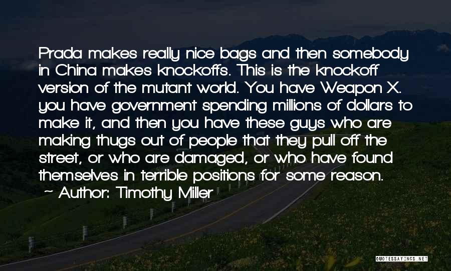 Timothy Miller Quotes: Prada Makes Really Nice Bags And Then Somebody In China Makes Knockoffs. This Is The Knockoff Version Of The Mutant