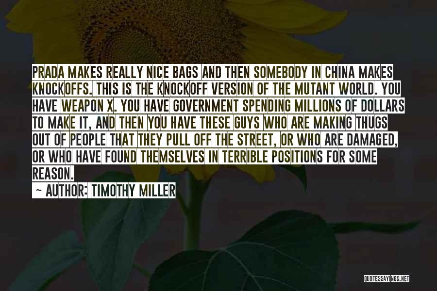 Timothy Miller Quotes: Prada Makes Really Nice Bags And Then Somebody In China Makes Knockoffs. This Is The Knockoff Version Of The Mutant