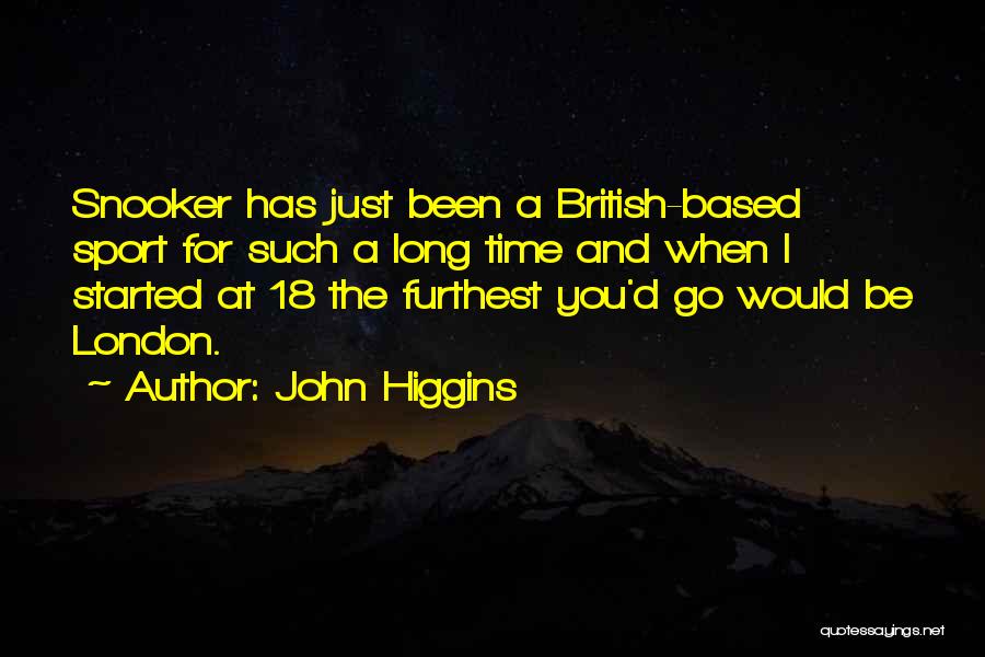 John Higgins Quotes: Snooker Has Just Been A British-based Sport For Such A Long Time And When I Started At 18 The Furthest