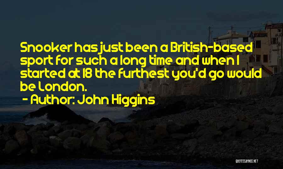 John Higgins Quotes: Snooker Has Just Been A British-based Sport For Such A Long Time And When I Started At 18 The Furthest