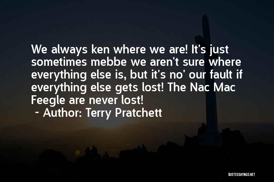 Terry Pratchett Quotes: We Always Ken Where We Are! It's Just Sometimes Mebbe We Aren't Sure Where Everything Else Is, But It's No'