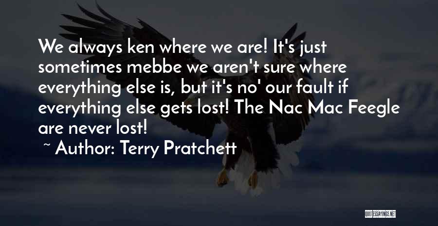 Terry Pratchett Quotes: We Always Ken Where We Are! It's Just Sometimes Mebbe We Aren't Sure Where Everything Else Is, But It's No'