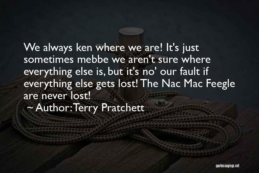 Terry Pratchett Quotes: We Always Ken Where We Are! It's Just Sometimes Mebbe We Aren't Sure Where Everything Else Is, But It's No'