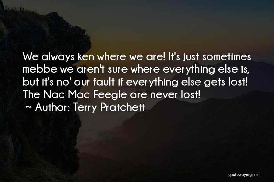 Terry Pratchett Quotes: We Always Ken Where We Are! It's Just Sometimes Mebbe We Aren't Sure Where Everything Else Is, But It's No'