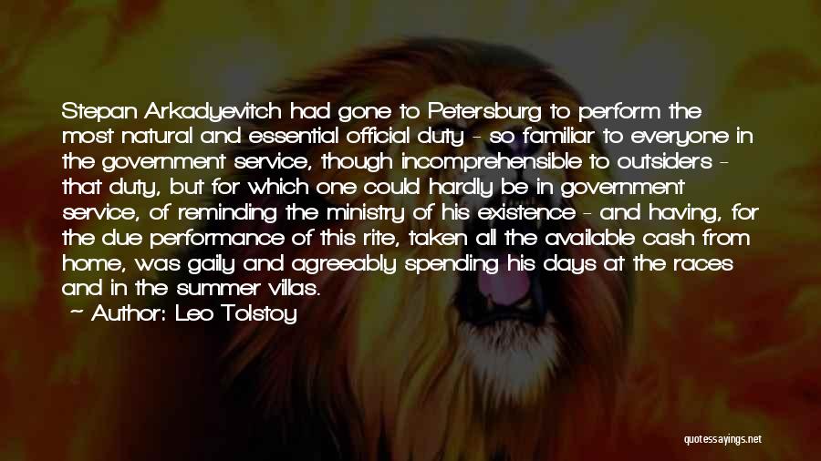 Leo Tolstoy Quotes: Stepan Arkadyevitch Had Gone To Petersburg To Perform The Most Natural And Essential Official Duty - So Familiar To Everyone