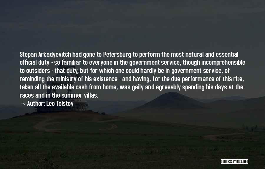 Leo Tolstoy Quotes: Stepan Arkadyevitch Had Gone To Petersburg To Perform The Most Natural And Essential Official Duty - So Familiar To Everyone