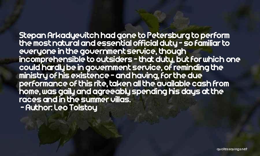 Leo Tolstoy Quotes: Stepan Arkadyevitch Had Gone To Petersburg To Perform The Most Natural And Essential Official Duty - So Familiar To Everyone