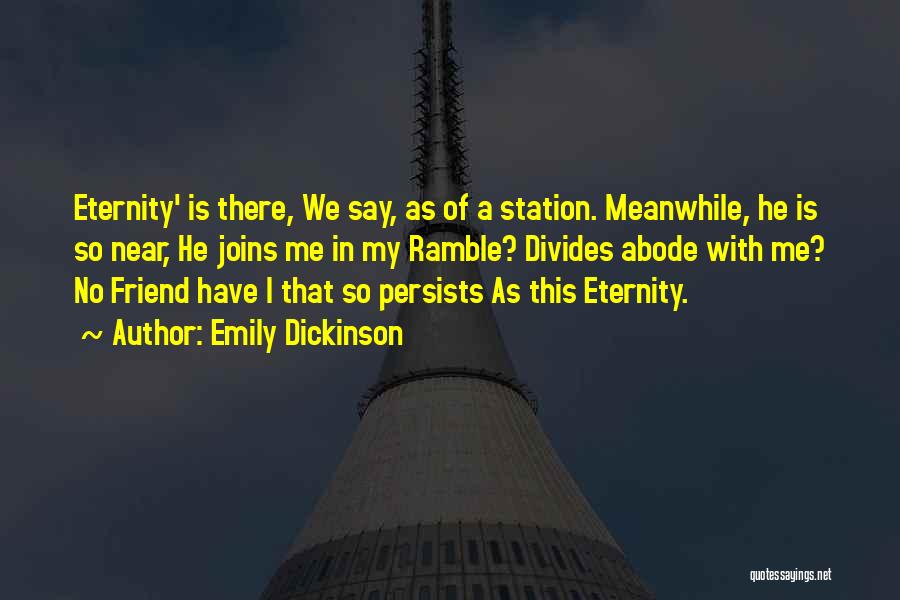 Emily Dickinson Quotes: Eternity' Is There, We Say, As Of A Station. Meanwhile, He Is So Near, He Joins Me In My Ramble?