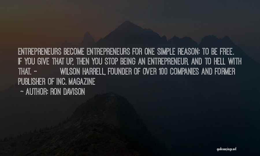Ron Davison Quotes: Entrepreneurs Become Entrepreneurs For One Simple Reason: To Be Free. If You Give That Up, Then You Stop Being An