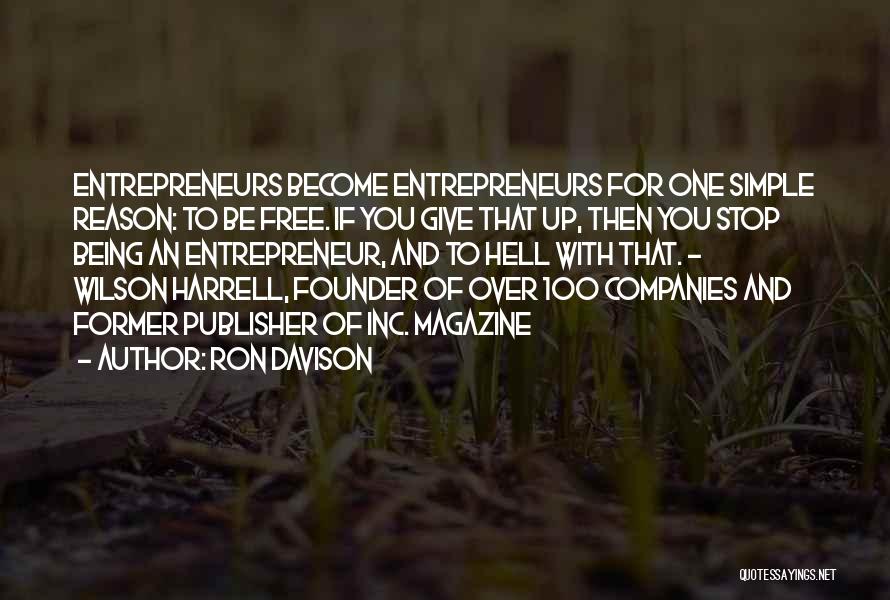 Ron Davison Quotes: Entrepreneurs Become Entrepreneurs For One Simple Reason: To Be Free. If You Give That Up, Then You Stop Being An