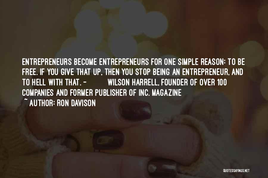 Ron Davison Quotes: Entrepreneurs Become Entrepreneurs For One Simple Reason: To Be Free. If You Give That Up, Then You Stop Being An